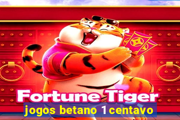 jogos betano 1 centavo